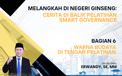 You are currently viewing MELANGKAH DI NEGERI GINSENG: CERITA DI BALIK PELATIHAN SMART GOVERNANCE – Bagian 6